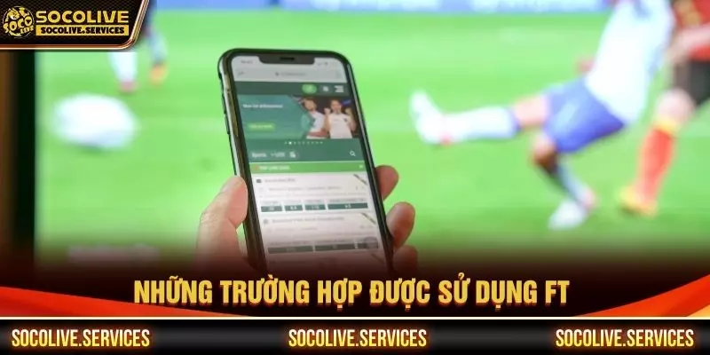Những trường hợp được sử dụng FT 