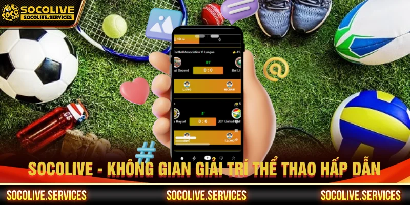 Socolive mang đến không gian giải trí thể thao hấp dẫn 