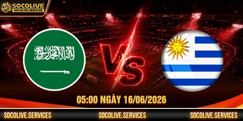 Nhận Định Ả Rập Xê Út Vs Uruguay 05:00 Ngày 16/06/2026