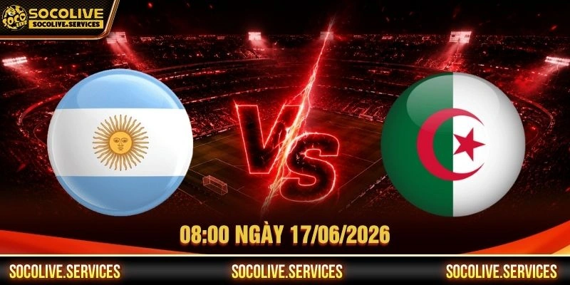 Nhận Định Argentina Vs Algeria 08:00 Ngày 17/06/2026