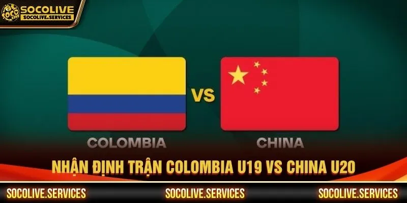 Nhận định trận Colombia U19 vs China U20 chính xác nhất