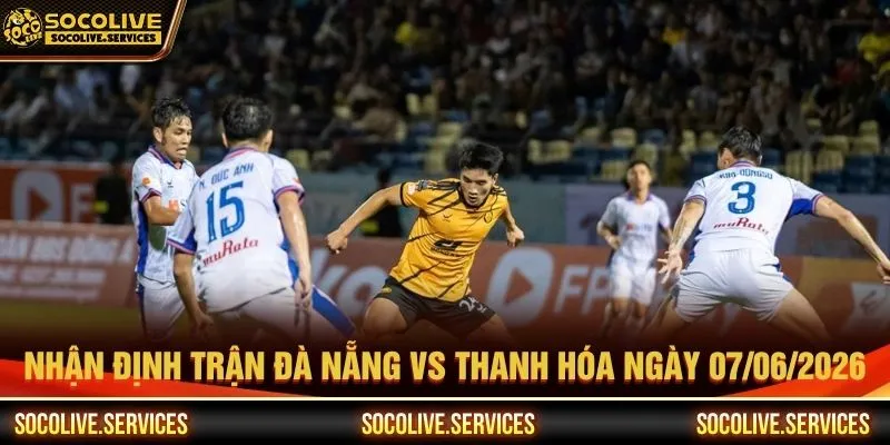 Nhận định trận Đà Nẵng vs Thanh Hóa ngày 07/06/2026